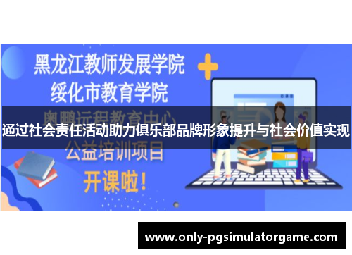 通过社会责任活动助力俱乐部品牌形象提升与社会价值实现