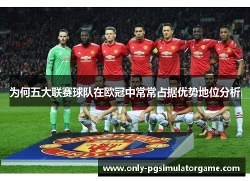 为何五大联赛球队在欧冠中常常占据优势地位分析