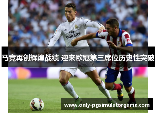 马竞再创辉煌战绩 迎来欧冠第三席位历史性突破