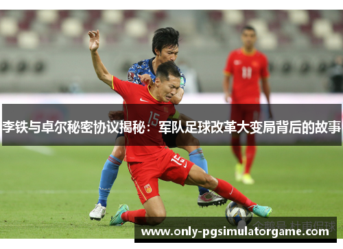李铁与卓尔秘密协议揭秘：军队足球改革大变局背后的故事